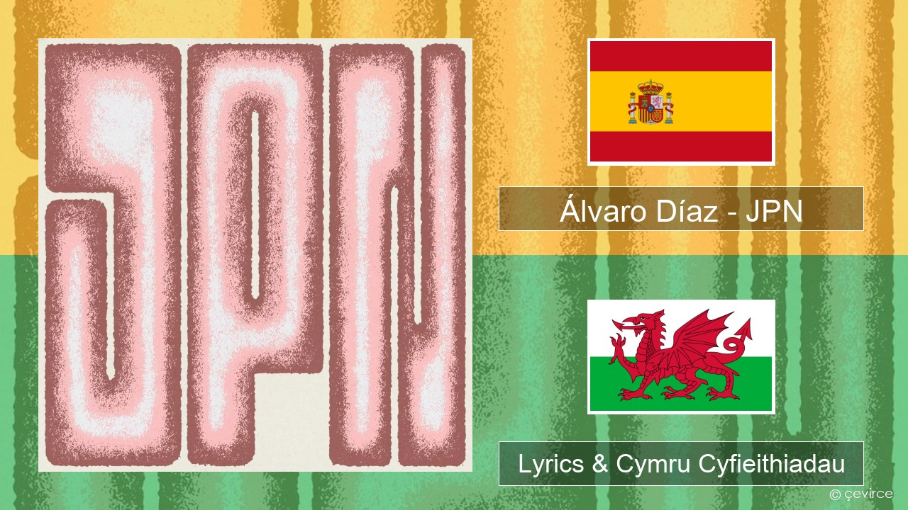 Álvaro Díaz – JPN Sbaeneg Lyrics & Cymru Cyfieithiadau