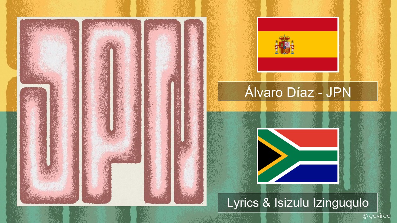 Álvaro Díaz – JPN Ispanishi Lyrics & Isizulu Izinguqulo