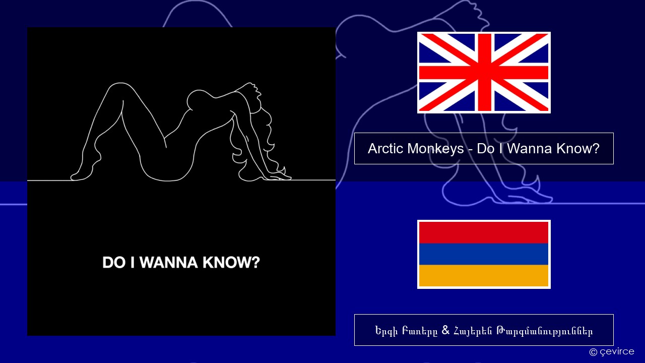 Arctic Monkeys – Do I Wanna Know? Անգլերեն Երգի Բառերը & Հայերեն Թարգմանություններ