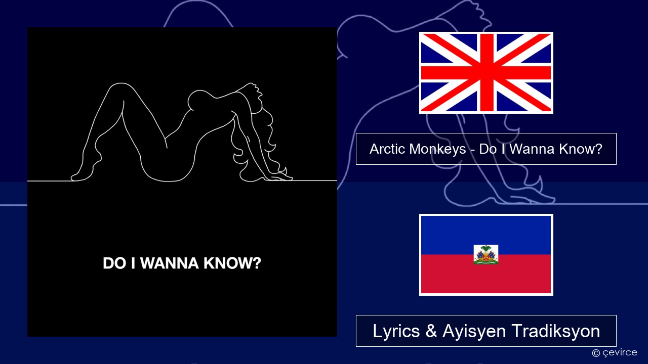 Arctic Monkeys – Do I Wanna Know? Angle Lyrics & Ayisyen Tradiksyon