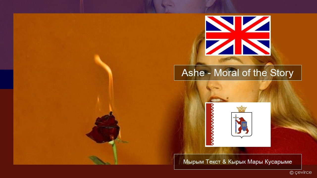 Ashe – Moral of the Story Англичан Мырым Текст & Кырык Мары Кусарыме