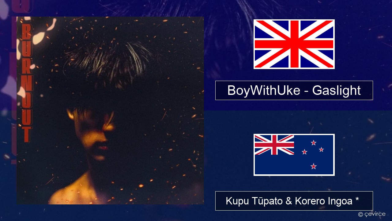 BoyWithUke – Gaslight Ingoa *  Kupu Tūpato & Korero Ingoa *