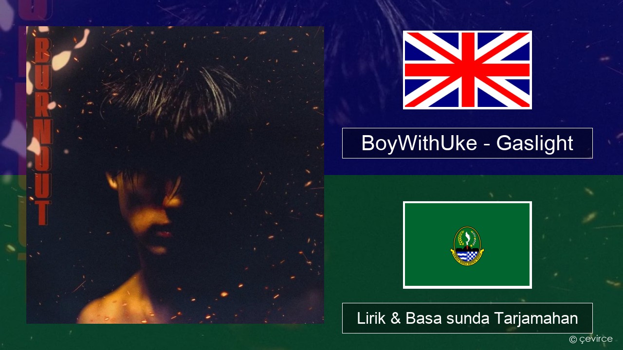 BoyWithUke – Gaslight Basa inggris Lirik & Basa sunda Tarjamahan