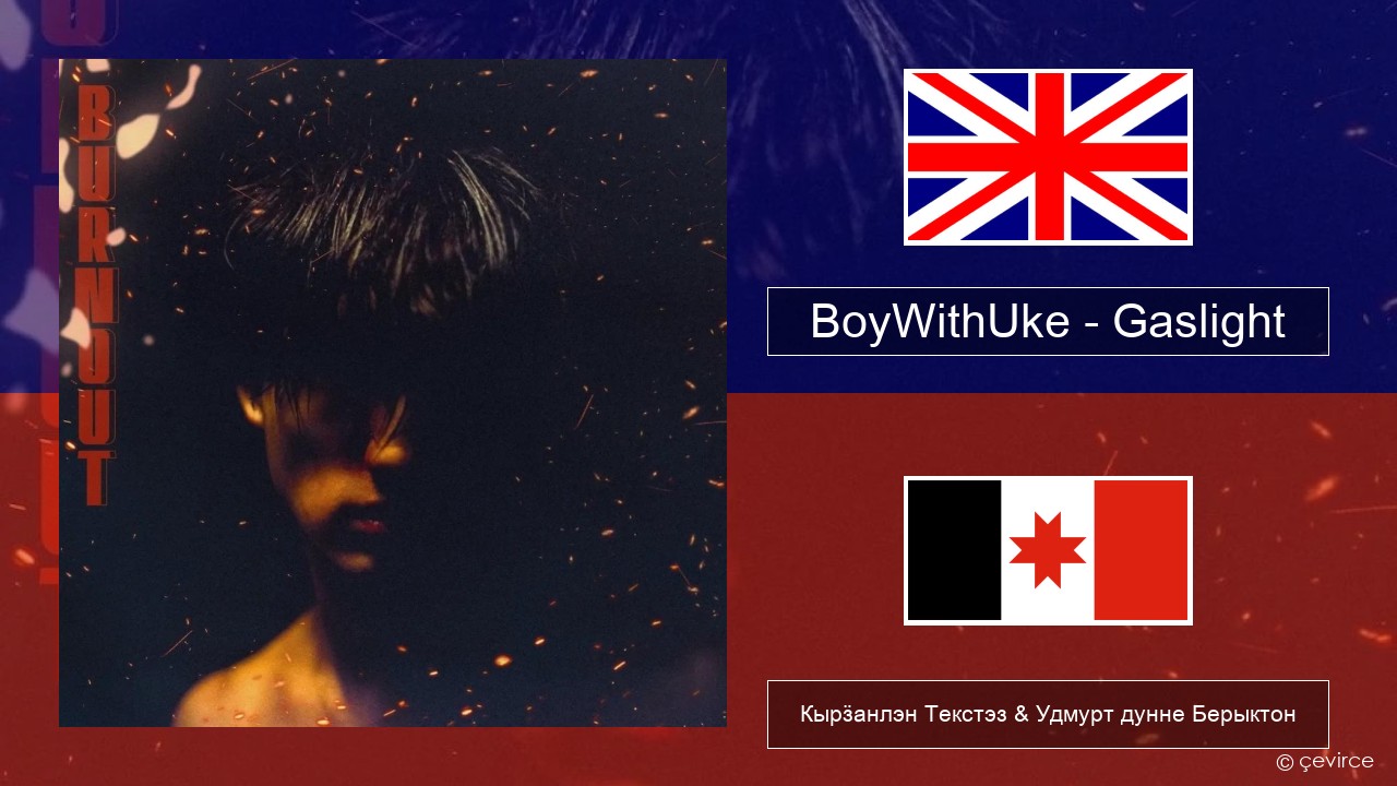 BoyWithUke – Gaslight Англи Кырӟанлэн Текстэз & Удмурт дунне Берыктон