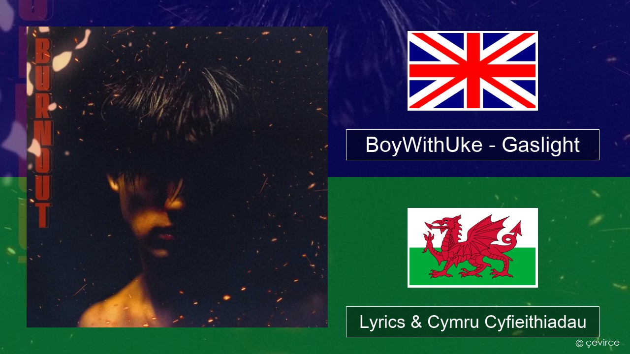 BoyWithUke – Gaslight Saesneg Lyrics & Cymru Cyfieithiadau
