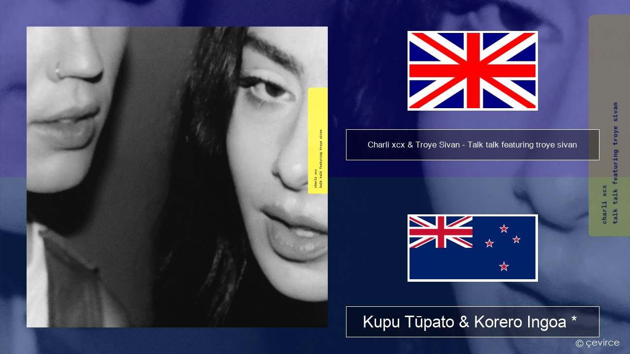 Charli xcx & Troye Sivan – Talk talk featuring troye sivan Ingoa *  Kupu Tūpato & Korero Ingoa *