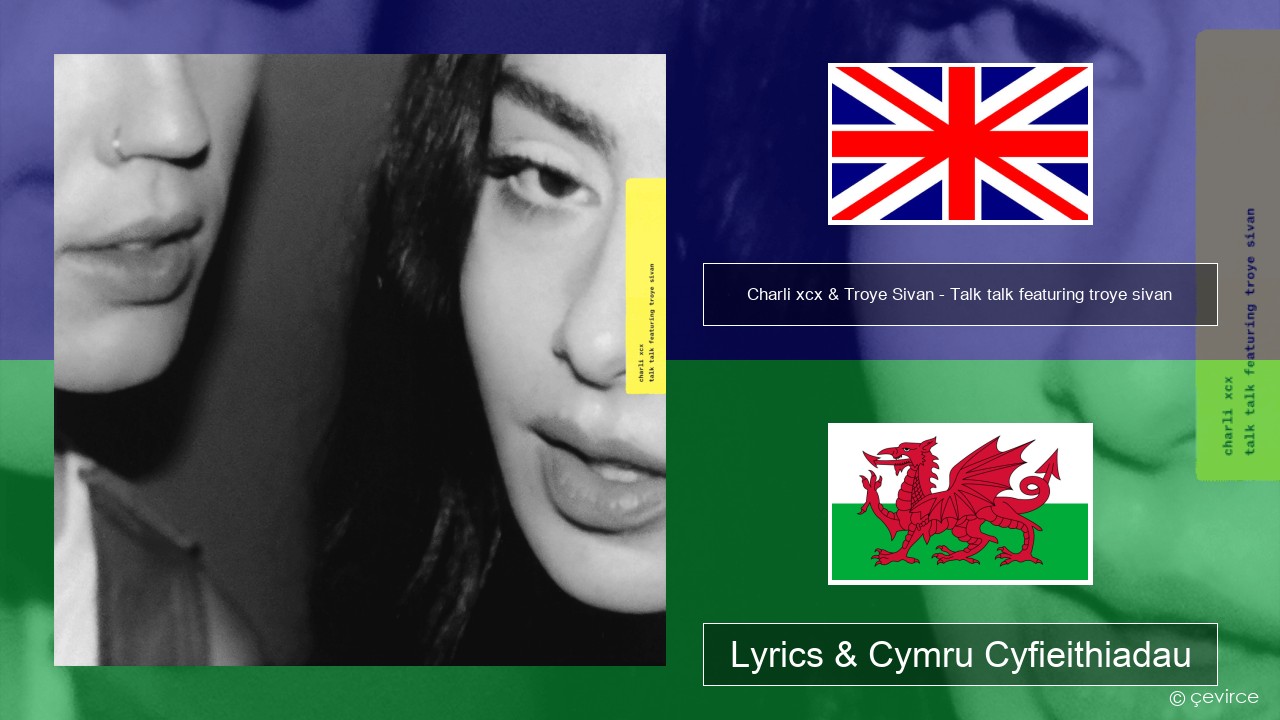 Charli xcx & Troye Sivan – Talk talk featuring troye sivan Saesneg Lyrics & Cymru Cyfieithiadau