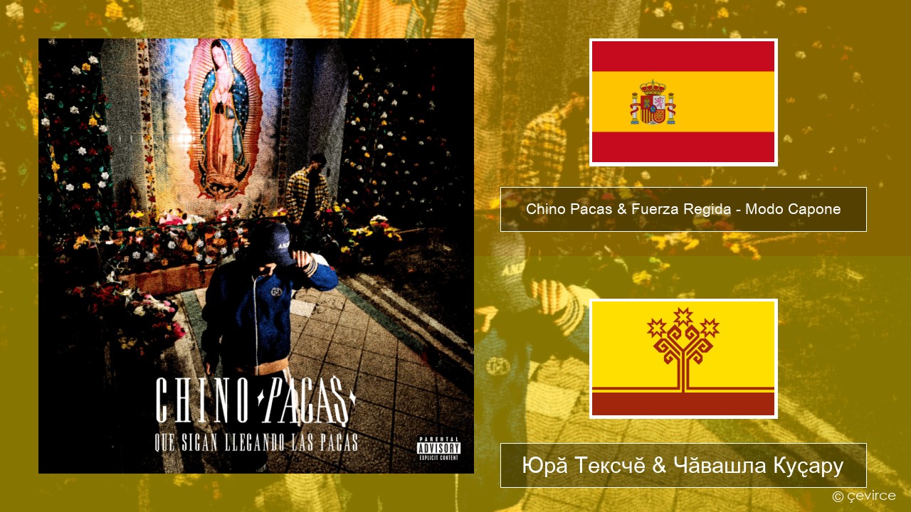 Chino Pacas & Fuerza Regida – Modo Capone Испани Юрӑ Тексчӗ & Чӑвашла Куҫару