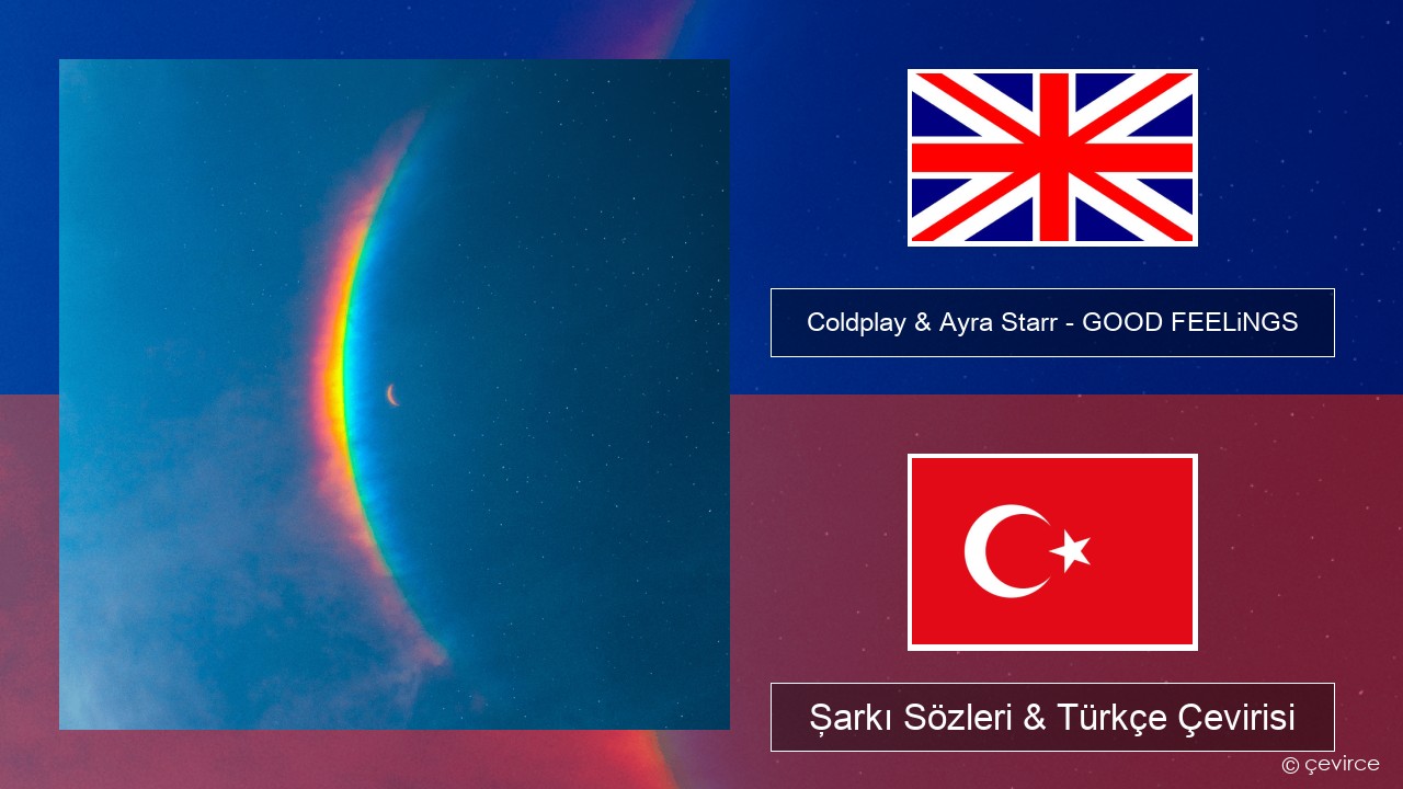 Coldplay & Ayra Starr – GOOD FEELiNGS İngilizce Şarkı Sözleri & Türkçe Çevirisi