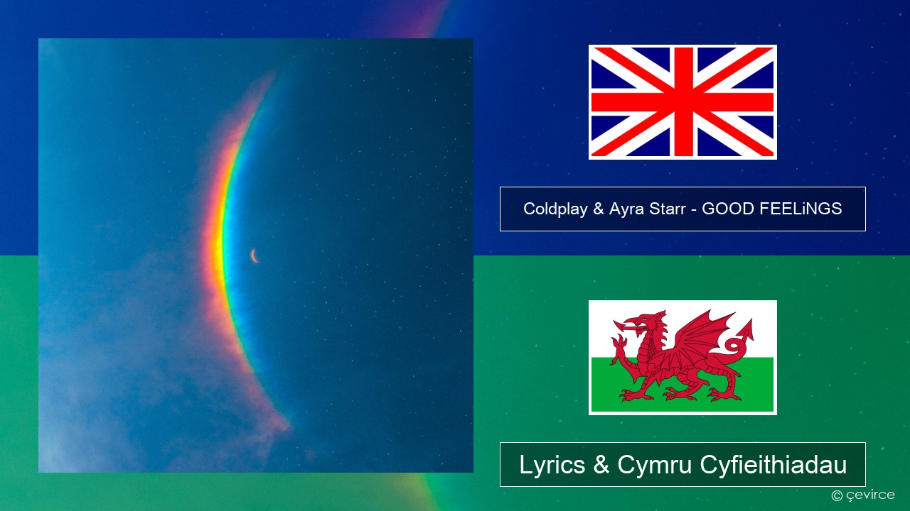 Coldplay & Ayra Starr – GOOD FEELiNGS Saesneg Lyrics & Cymru Cyfieithiadau