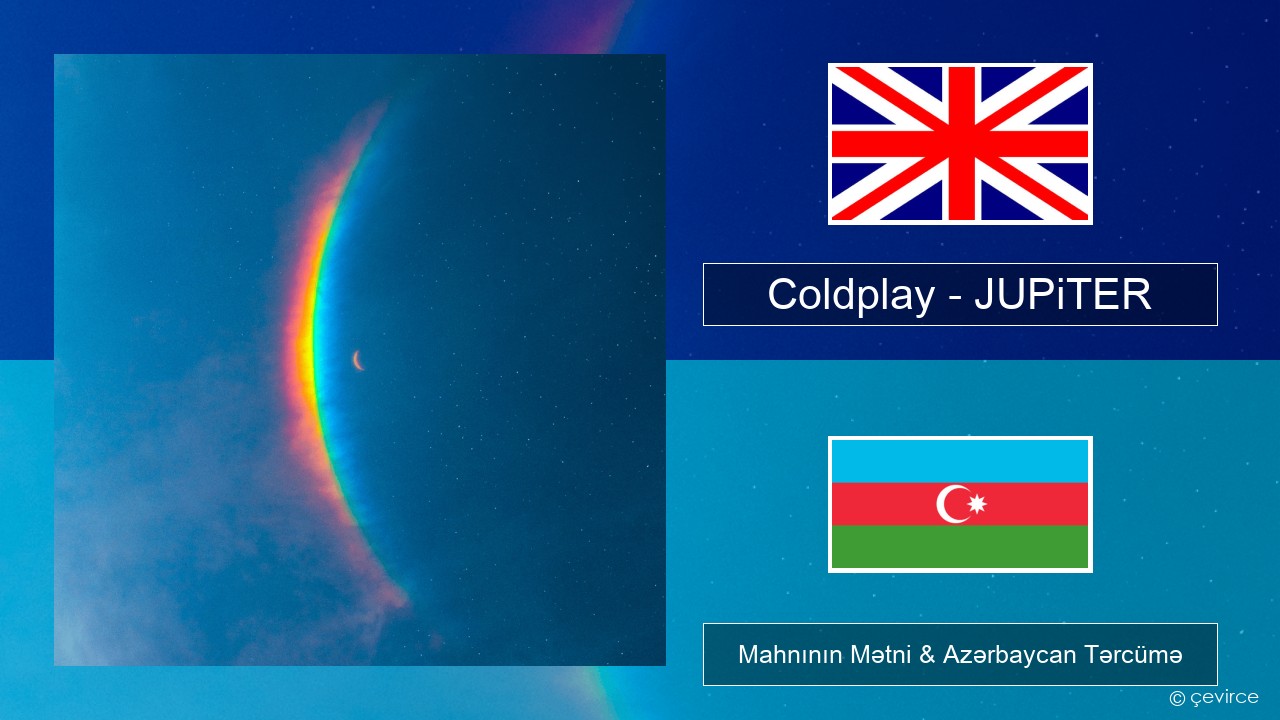 Coldplay – JUPiTER İngilis dili Mahnının Mətni & Azərbaycan Tərcümə