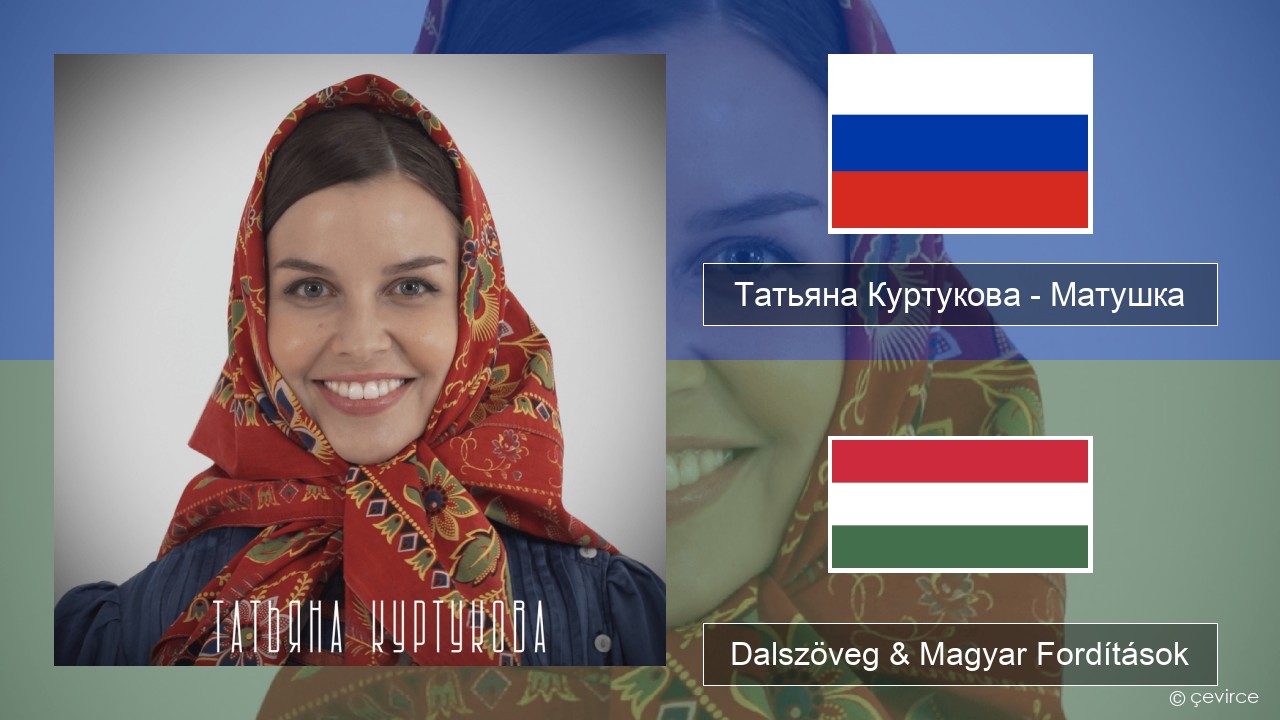 Татьяна Куртукова (Tatyana Kurtukova) – Матушка (Mother) Orosz Dalszöveg & Magyar Fordítások