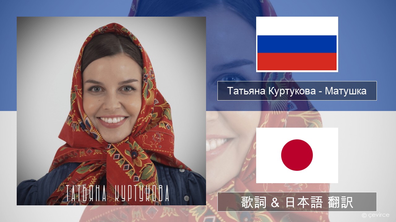 Татьяна Куртукова (Tatyana Kurtukova) – Матушка (Mother) ロシア語 歌詞 & 日本語 翻訳