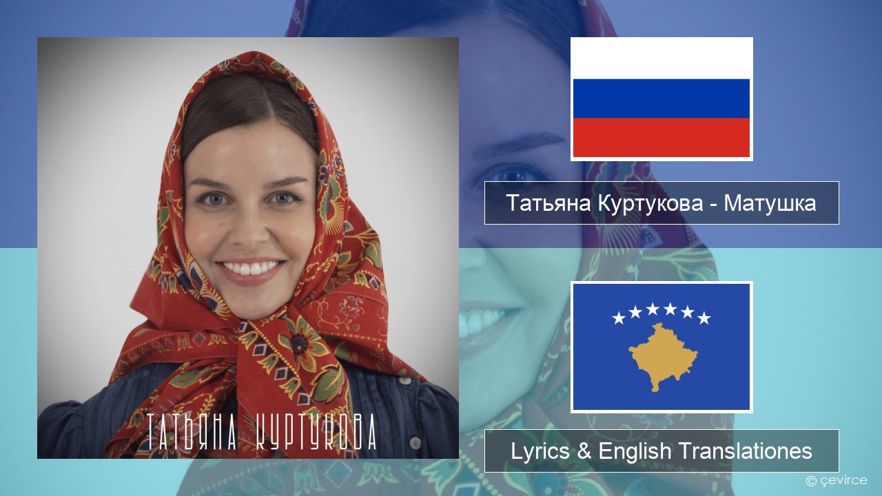Татьяна Куртукова (Tatyana Kurtukova) – Матушка (Mother) Russian Lyrics & English Translationes