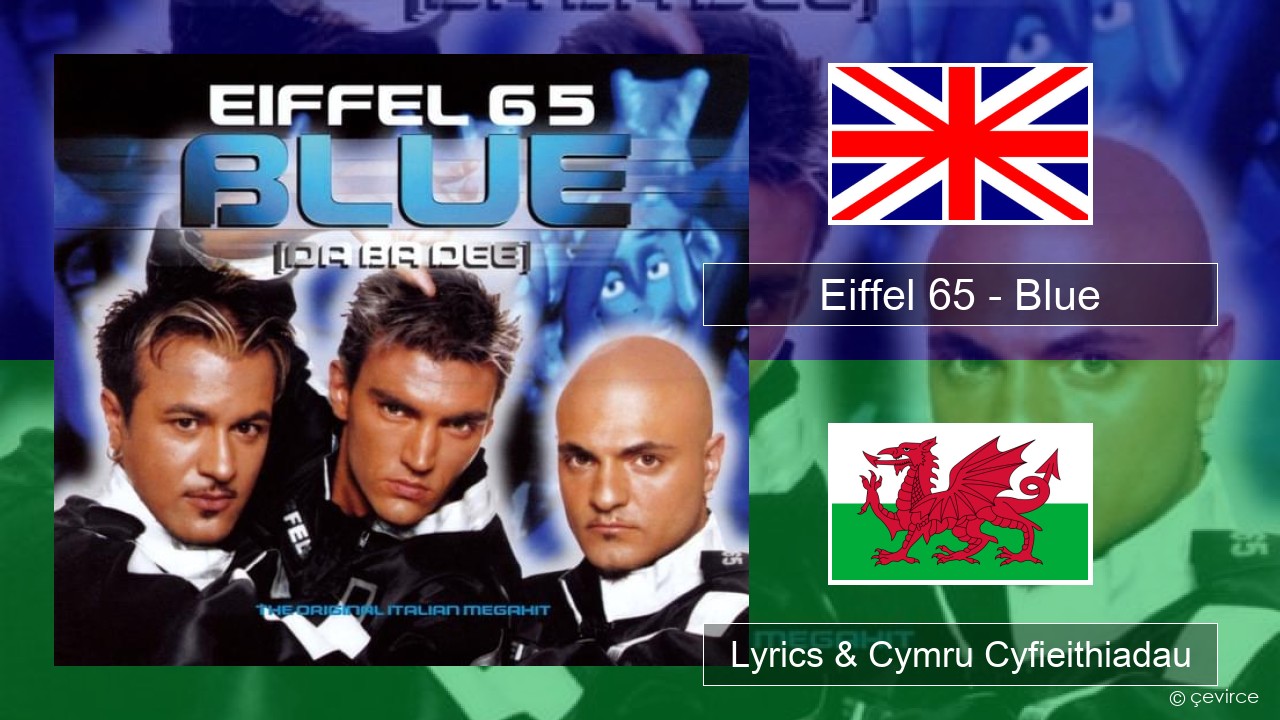 Eiffel 65 – Blue (Da Ba Dee) Saesneg Lyrics & Cymru Cyfieithiadau