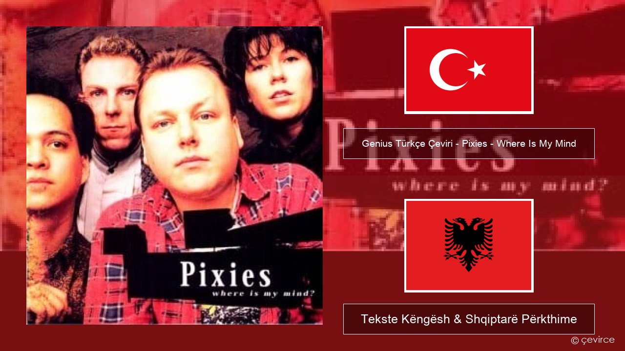 Genius Türkçe Çeviri – Pixies – Where Is My Mind (Türkçe Çeviri) Turqisht Tekste Këngësh & Shqiptarë Përkthime