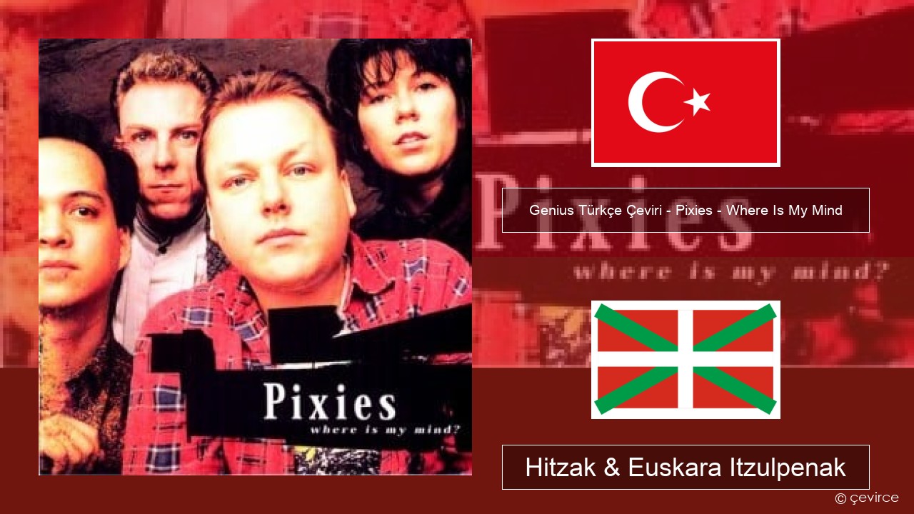 Genius Türkçe Çeviri – Pixies – Where Is My Mind (Türkçe Çeviri) Turkiarra Hitzak & Euskara Itzulpenak