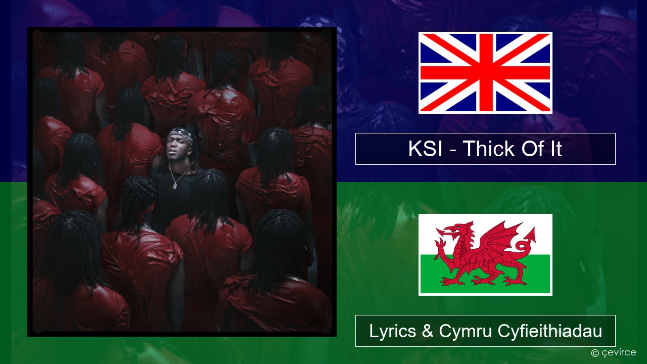 KSI – Thick Of It Saesneg Lyrics & Cymru Cyfieithiadau