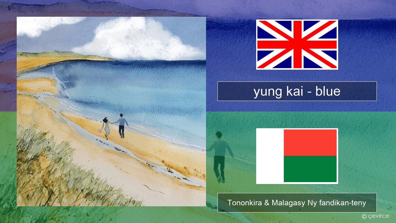 yung kai (CAN) – blue Malagasy Tononkira & Malagasy Ny fandikan-teny