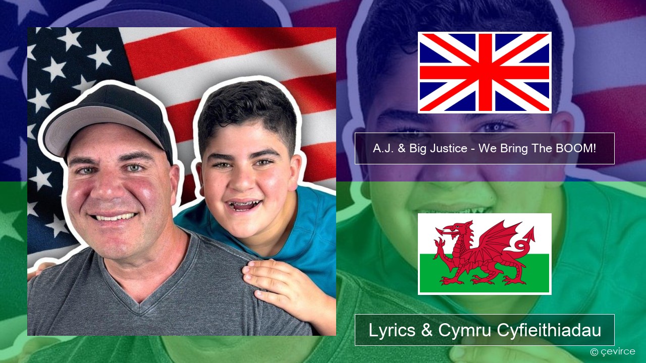A.J. & Big Justice – We Bring The BOOM! Saesneg Lyrics & Cymru Cyfieithiadau