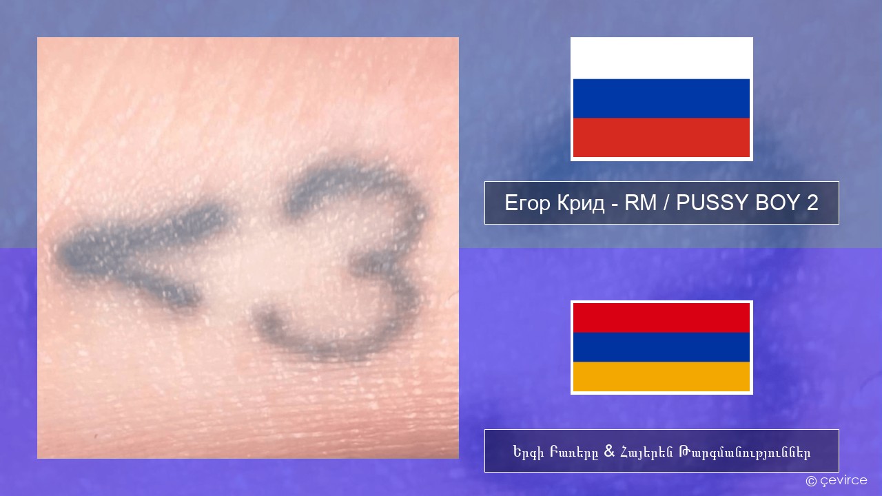 Егор Крид (Egor Kreed) – RM / PUSSY BOY 2 Ռուսերեն Երգի Բառերը & Հայերեն Թարգմանություններ