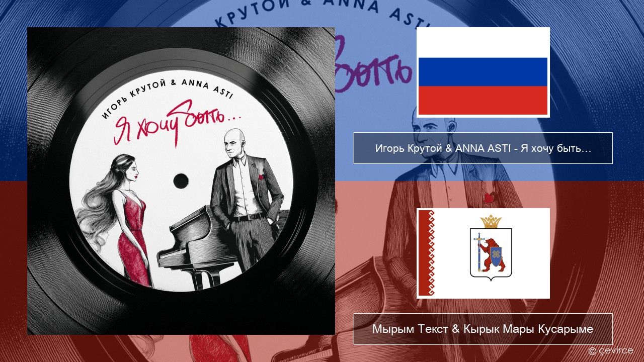 Игорь Крутой (Igor Krutoy) & ANNA ASTI – Я хочу быть… (I Want to Be…) Рушла Мырым Текст & Кырык Мары Кусарыме