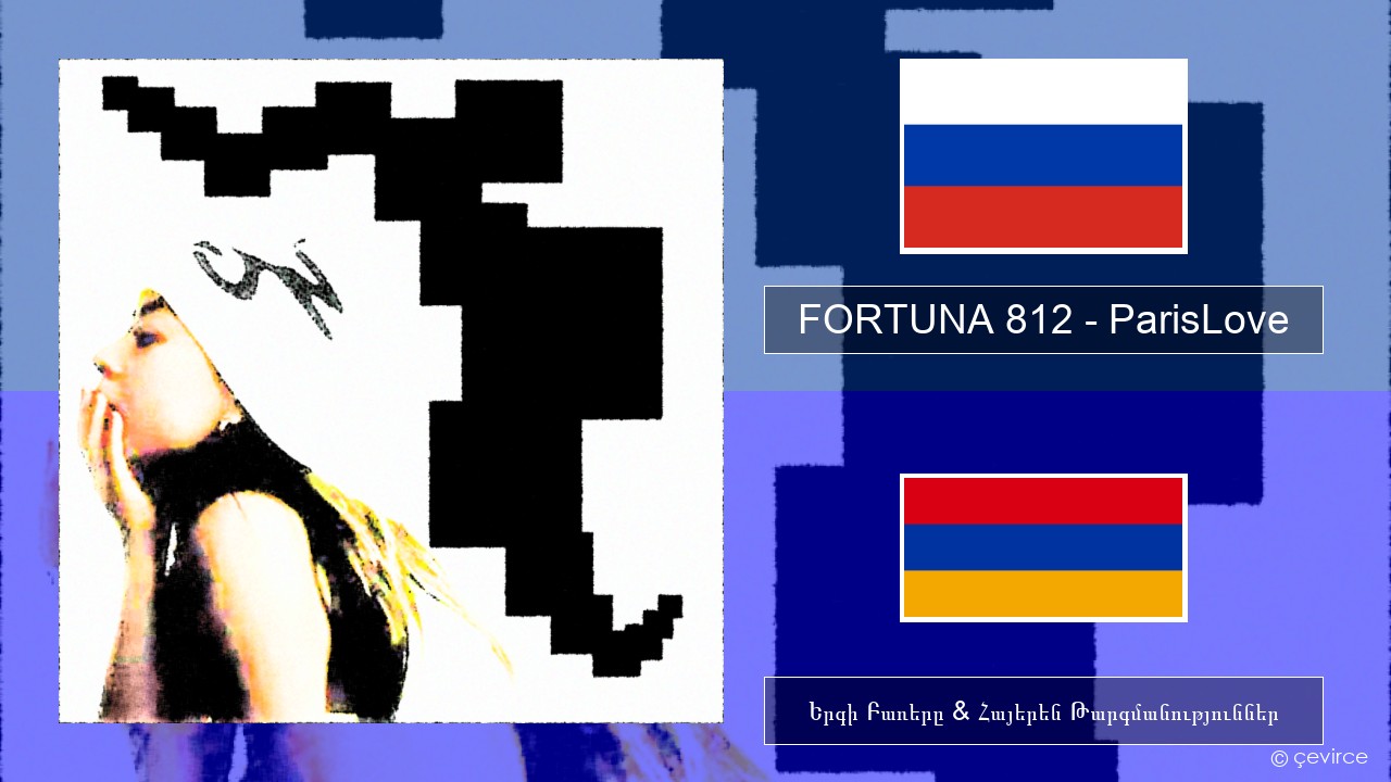 FORTUNA 812 – ParisLove Ռուսերեն Երգի Բառերը & Հայերեն Թարգմանություններ