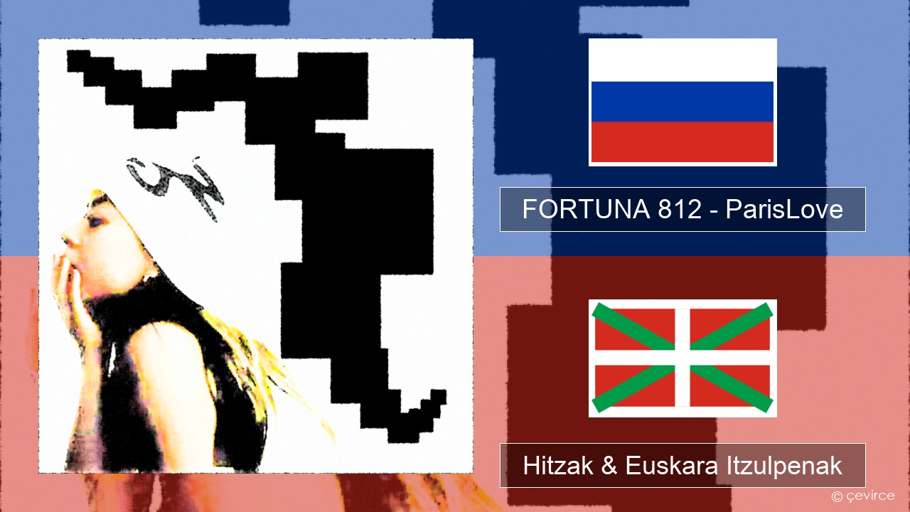FORTUNA 812 – ParisLove Errusiera Hitzak & Euskara Itzulpenak