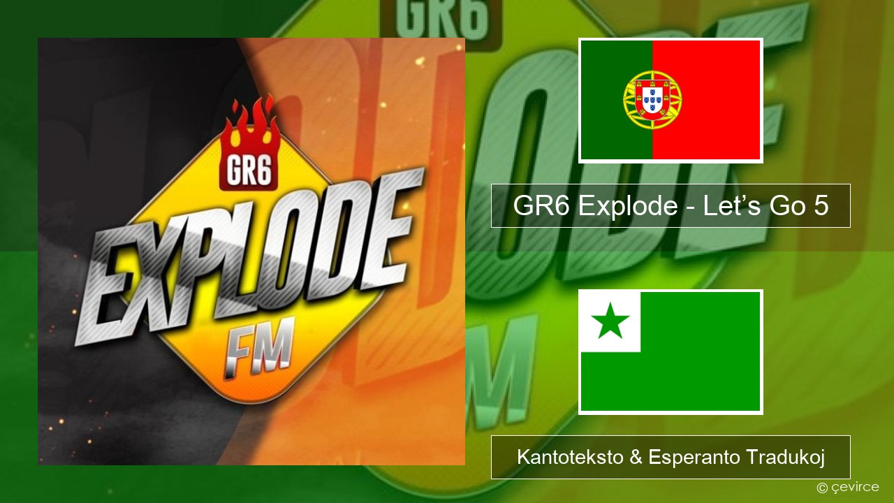 GR6 Explode – Let’s Go 5 La portugala Kantoteksto & Esperanto Tradukoj