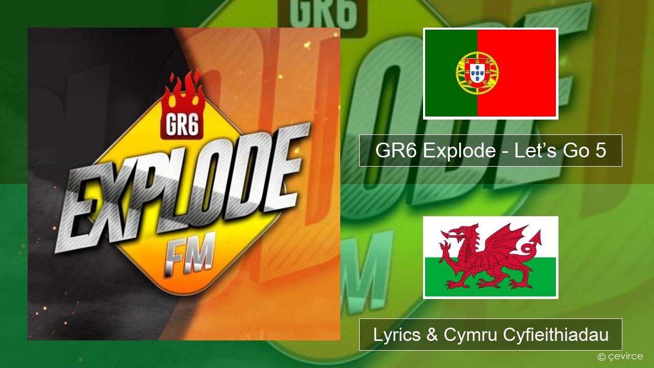 GR6 Explode – Let’s Go 5 Portiwgaleg Lyrics & Cymru Cyfieithiadau