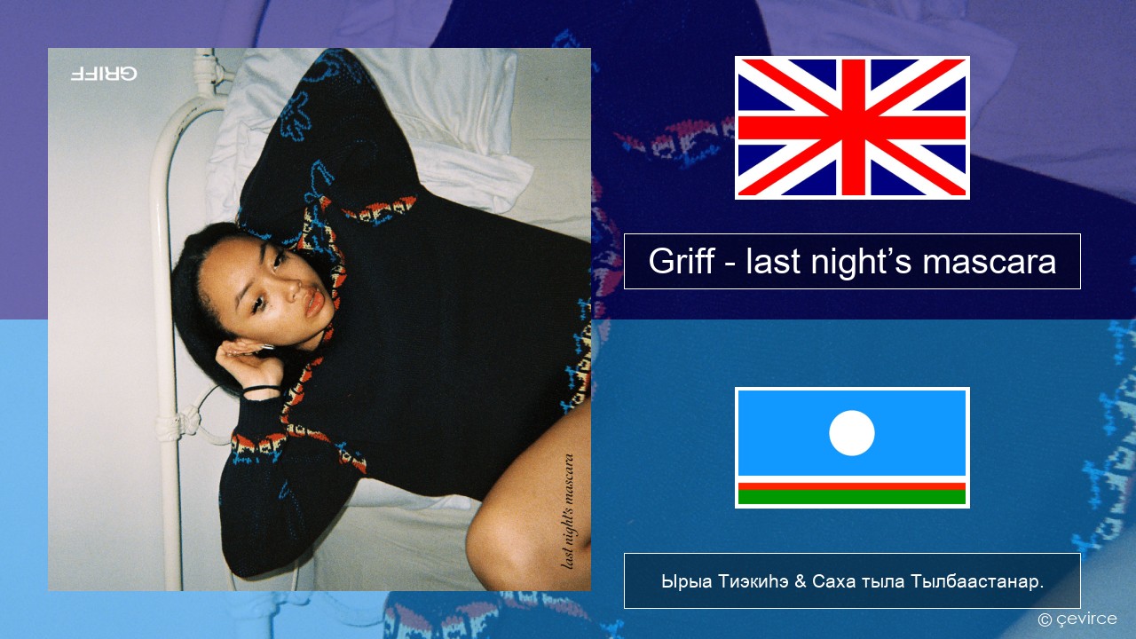 Griff – last night’s mascara Английскай Ырыа Тиэкиһэ & Саха тыла Тылбаастанар.
