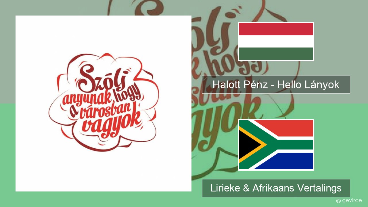 Halott Pénz – Hello Lányok Hongaarse Lirieke & Afrikaans Vertalings