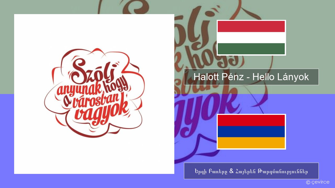 Halott Pénz – Hello Lányok Հունգարերեն Երգի Բառերը & Հայերեն Թարգմանություններ