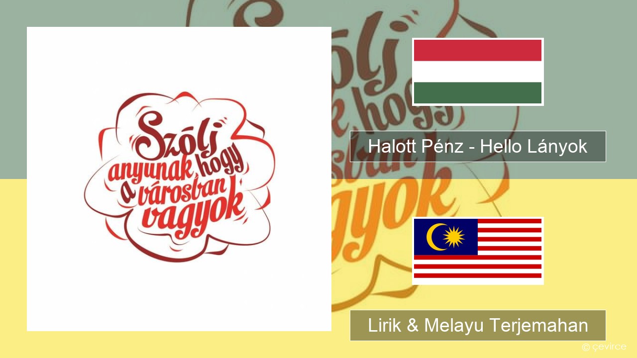 Halott Pénz – Hello Lányok Hungary Lirik & Melayu (Malay) Terjemahan