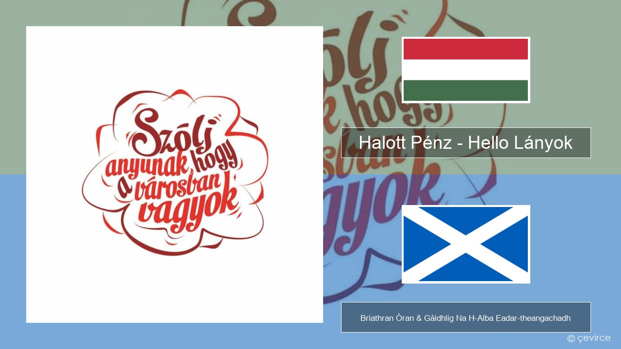 Halott Pénz – Hello Lányok Hungarian Briathran Òran & Gàidhlig Na H-Alba Eadar-theangachadh