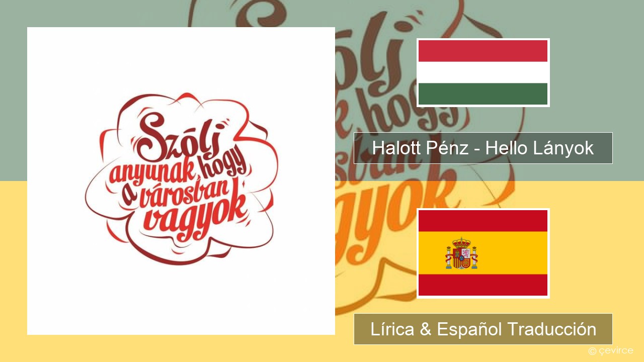 Halott Pénz – Hello Lányok Húngaro Lírica & Español Traducción