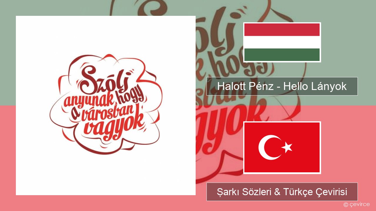 Halott Pénz – Hello Lányok Macarca Şarkı Sözleri & Türkçe Çevirisi