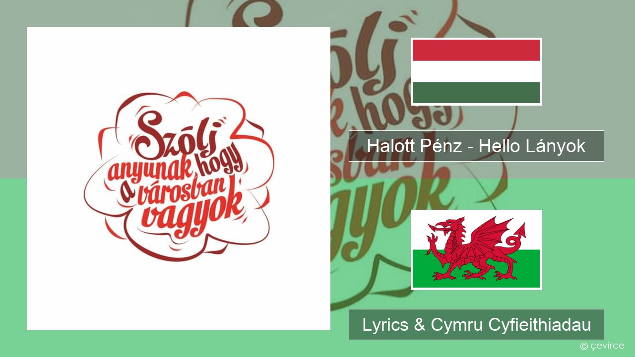 Halott Pénz – Hello Lányok Hwngareg Lyrics & Cymru Cyfieithiadau