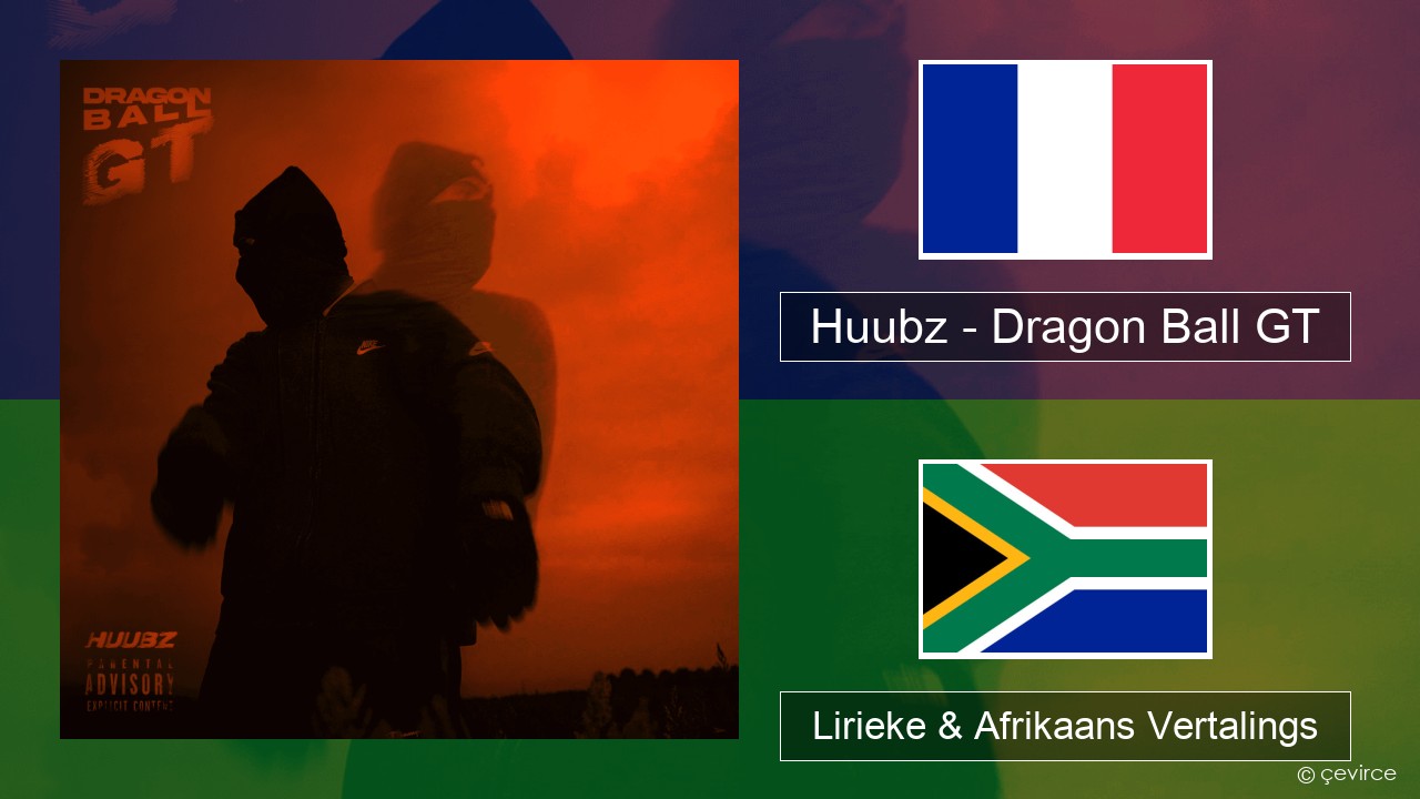 Huubz – Dragon Ball GT Franse Lirieke & Afrikaans Vertalings