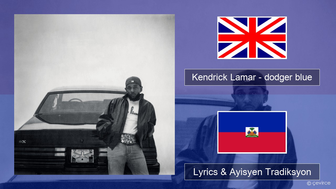 Kendrick Lamar – dodger blue Angle Lyrics & Ayisyen Tradiksyon