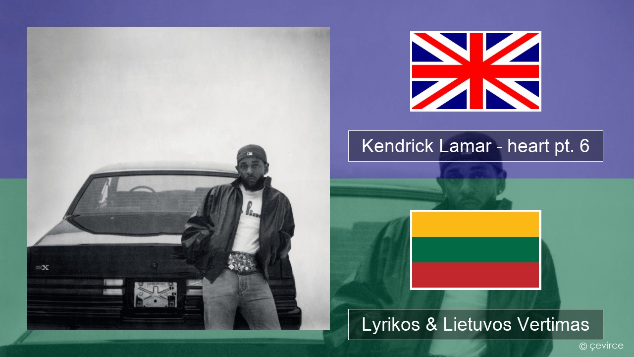 Kendrick Lamar – heart pt. 6 Anglų Lyrikos & Lietuvos Vertimas