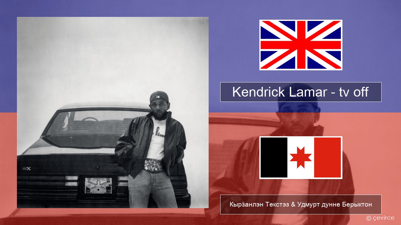 Kendrick Lamar – tv off Англи Кырӟанлэн Текстэз & Удмурт дунне Берыктон