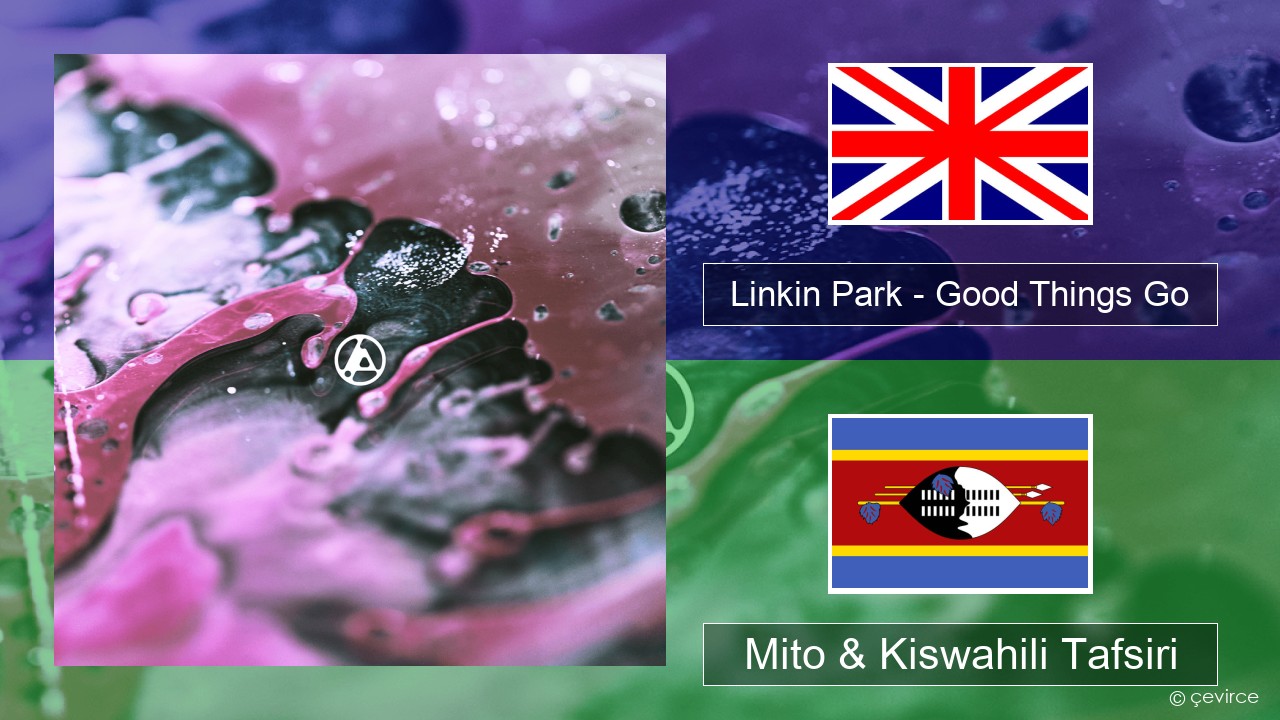 Linkin Park – Good Things Go Englishen Mito & Kiswahili Tafsiri