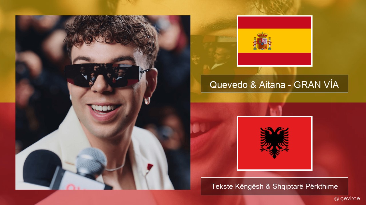 Quevedo & Aitana – GRAN VÍA Spanjollë Tekste Këngësh & Shqiptarë Përkthime