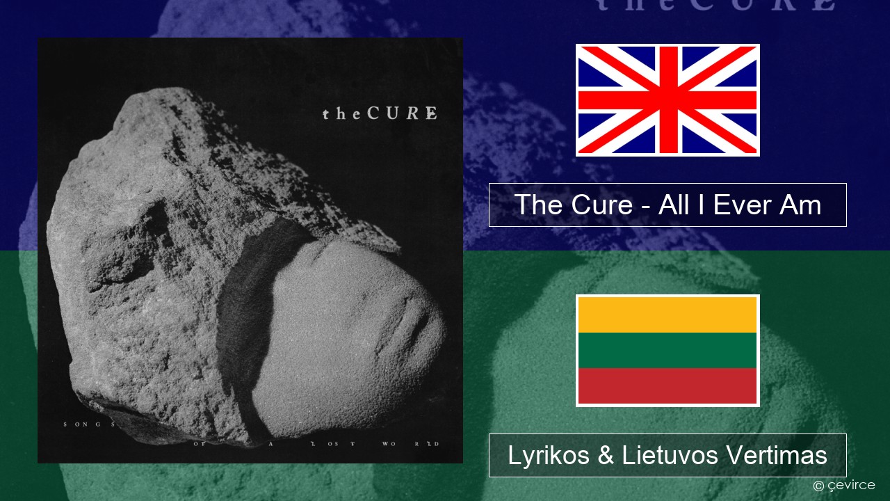 The Cure – All I Ever Am Anglų Lyrikos & Lietuvos Vertimas