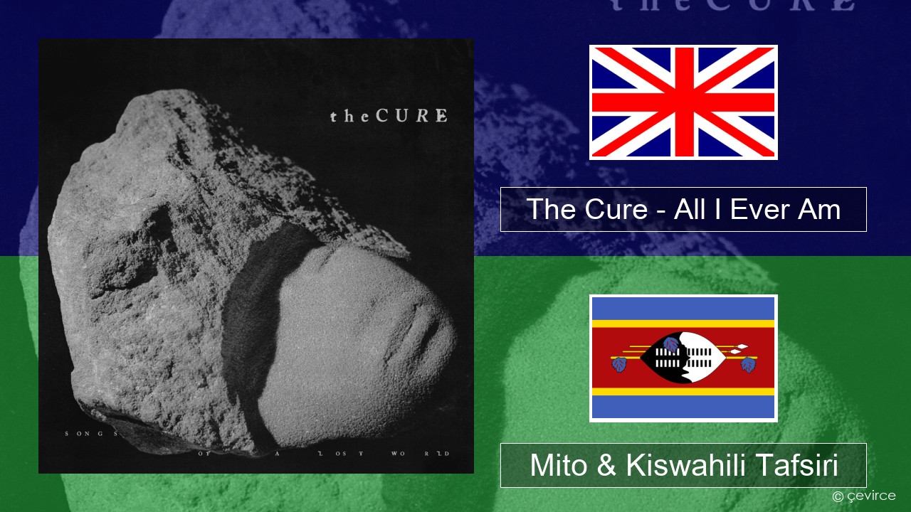 The Cure – All I Ever Am Englishen Mito & Kiswahili Tafsiri