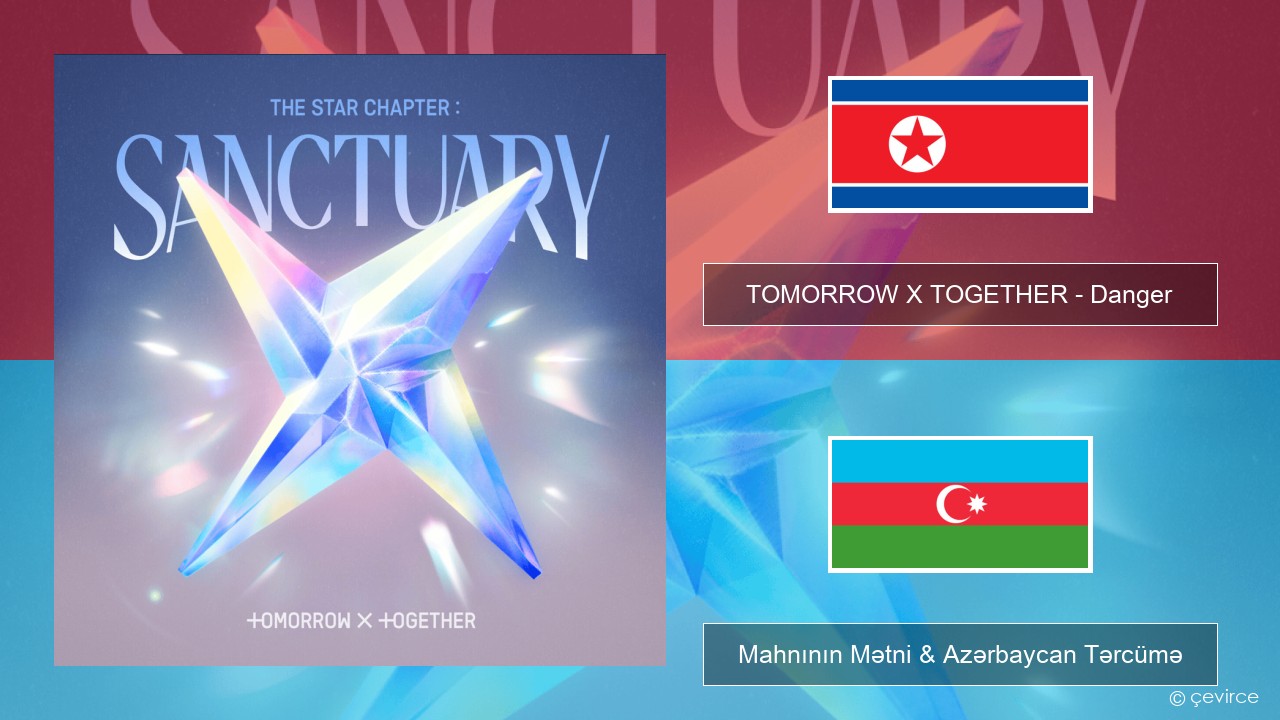 TOMORROW X TOGETHER – Danger Koreya Mahnının Mətni & Azərbaycan Tərcümə