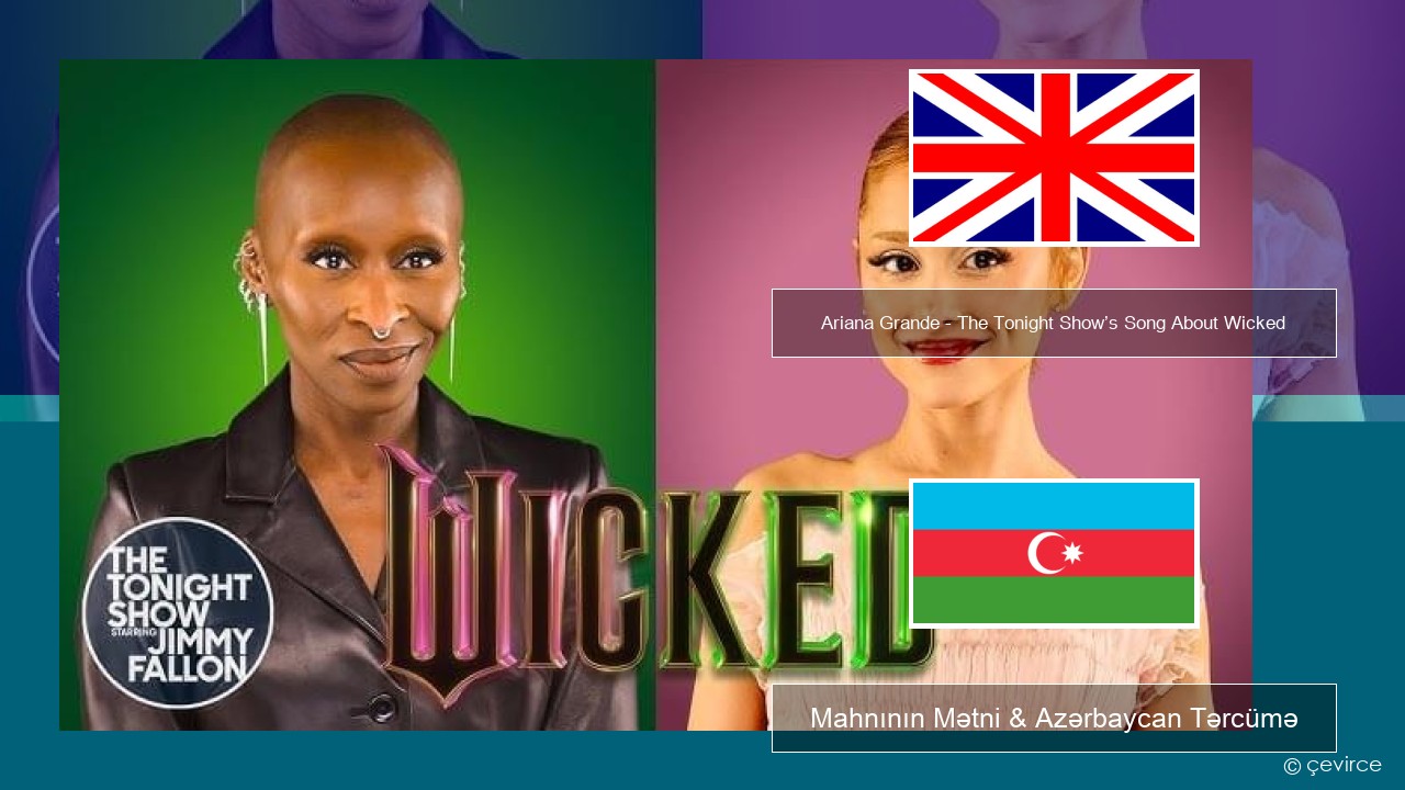 Ariana Grande – The Tonight Show’s Song About Wicked İngilis dili Mahnının Mətni & Azərbaycan Tərcümə