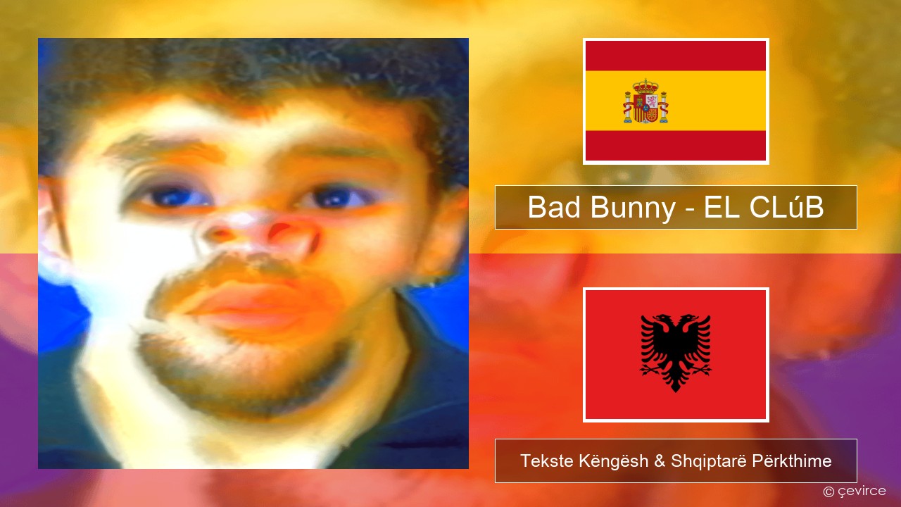 Bad Bunny – EL CLúB Spanjollë Tekste Këngësh & Shqiptarë Përkthime
