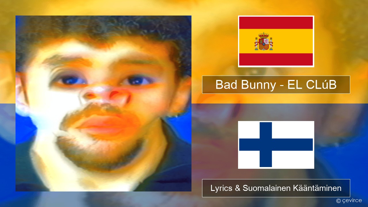Bad Bunny – EL CLúB Espanjan Lyrics & Suomalainen Kääntäminen